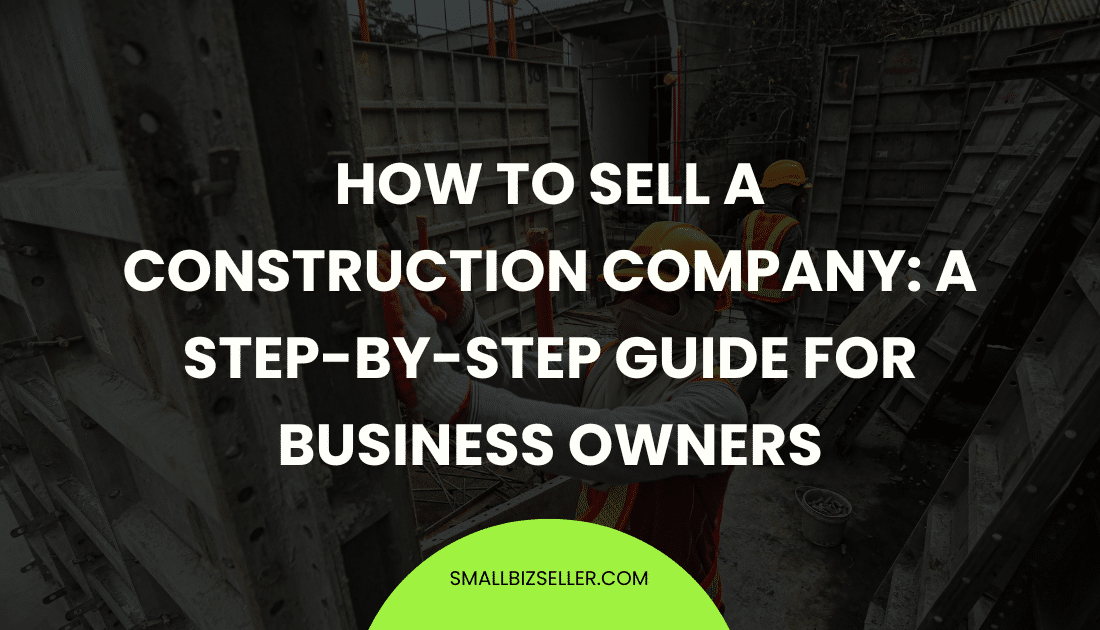How to Sell a Construction Company: A Step-by-Step Guide for Business Owners